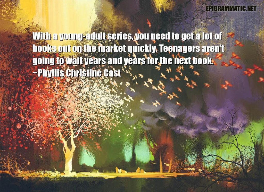 Phyllis Christine Cast Quotes - With a young-adult series, you need to