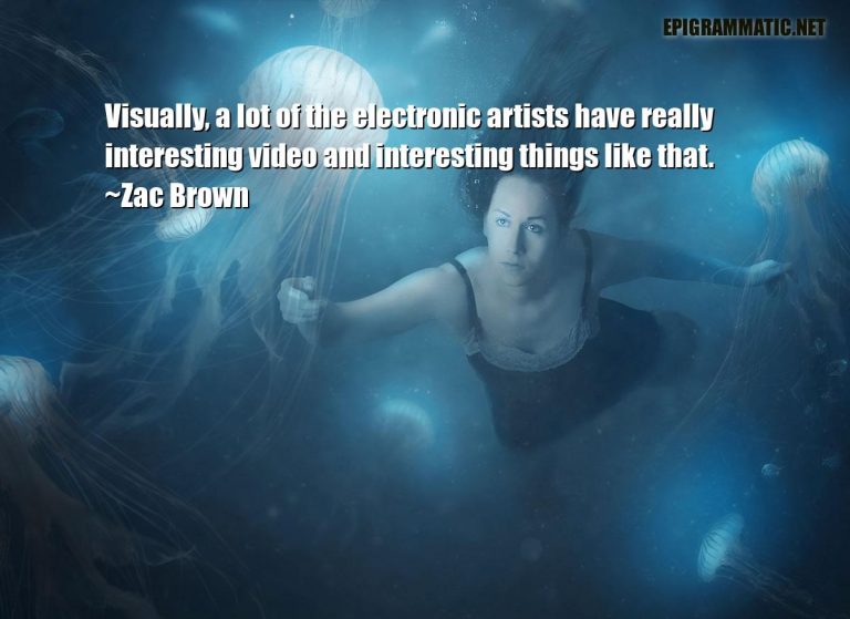 Zac Brown Quotes - Visually, a lot of the electronic artists have ...